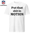 Worldoftshirts Put That Shit In Motion Shirt