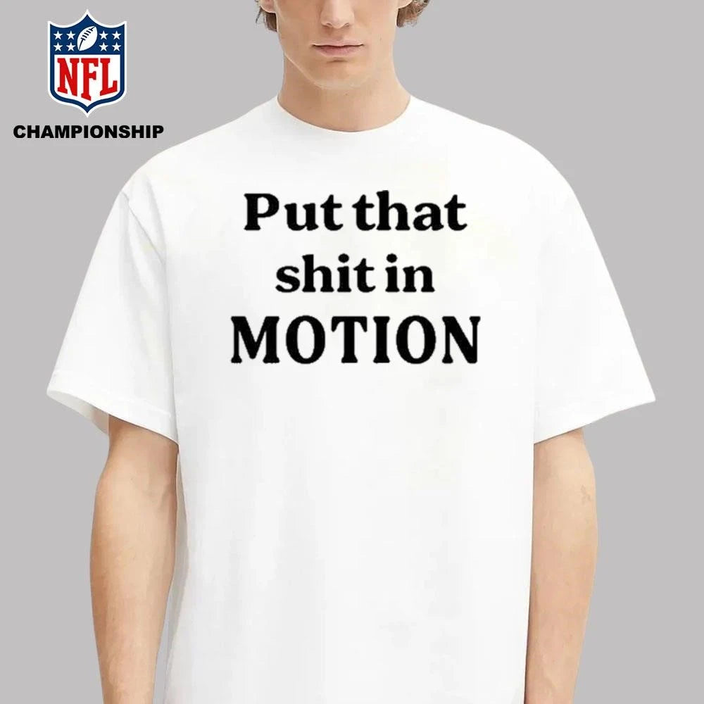 Worldoftshirts Put That Shit In Motion Shirt