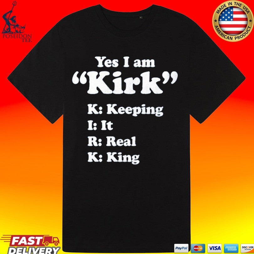 Yes I Am Kirk Keeping It Real King T-shirt