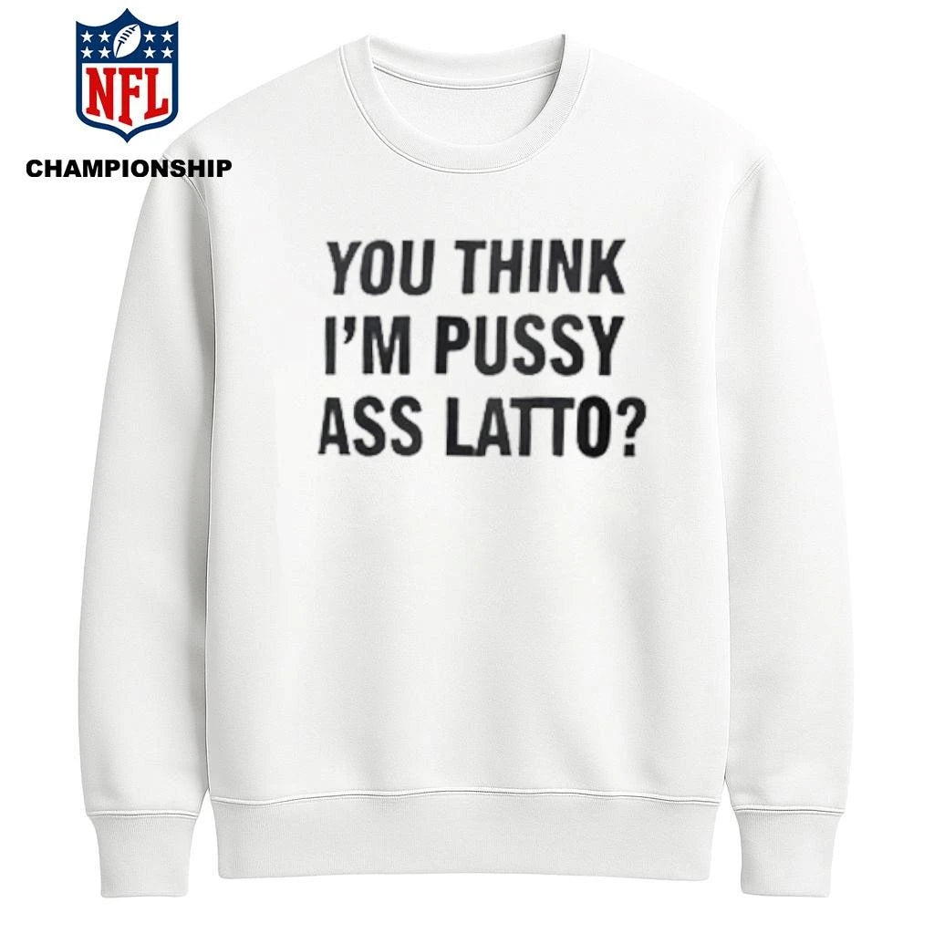 You Think I’m Pussy Ass Latto Shirt