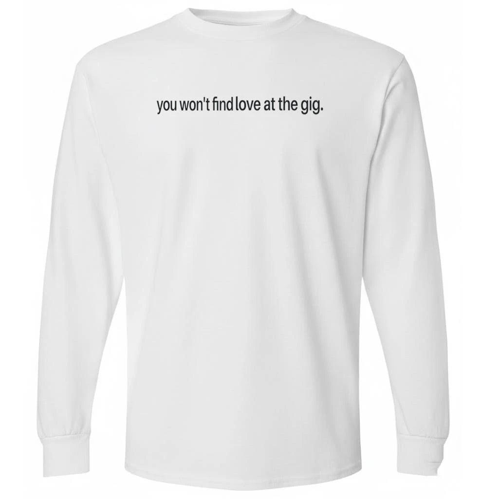 You Won’t Find Love at the Gig Shirt